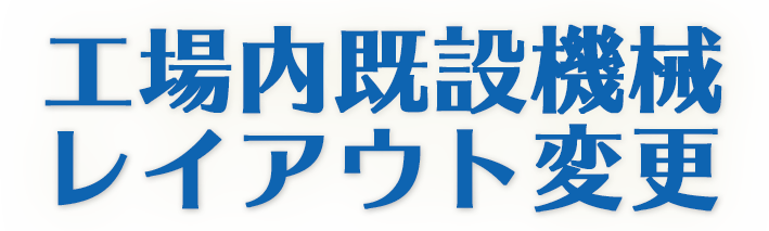 工場内既設備機器レイアウト変更